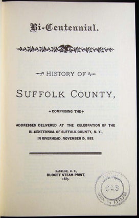 Bi-Centennial. History of Suffolk County, Comprising the Addresses Delivered at the Celebration of the Bi-Centennial of Suffolk County, N.Y. In Riverhead, November 15, 1883.