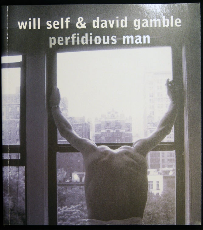 Item #027697 Perfidious Man. Will Self, David Gamble.