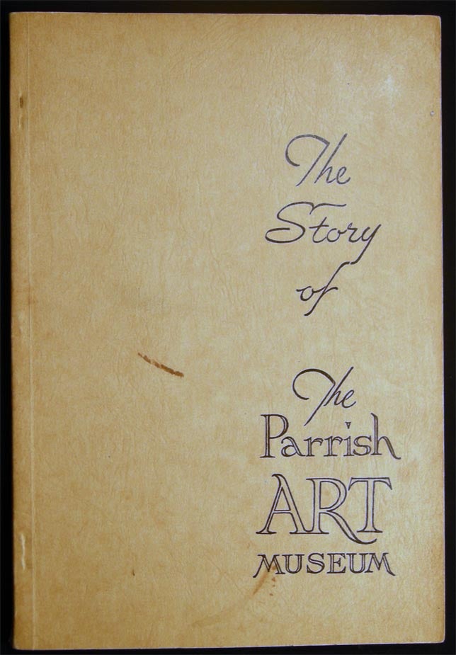 Item #028346 The Story of the Parrish Art Museum Part I Samuel Longstreth Parrish By Helen Lee Peabody Part II Renaissance of the Museum By Anne and Lloyd Dewey. Americana - Long Island - Southampton - 20th Century.