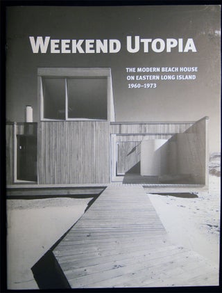 Item #028622 Weekend Utopia: The Modern Beach House on Eastern Long Island 1960 - 1973 Guild Hall...