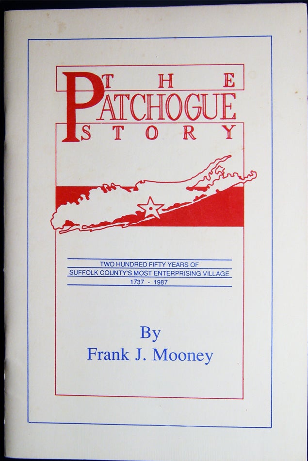 Item #028865 The Patchogue Story Two Hundred Fifty Years of Suffolk County's Most Enterprising Village 1737 - 1987. Frank J. Mooney.