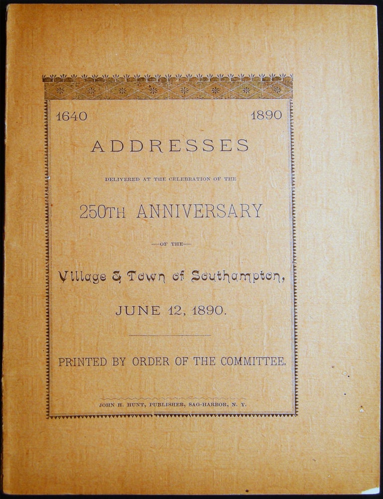 Item #029304 1640-1890 Addresses Delivered at the Celebration of the 250th Anniversary of the Village and Town of Southampton, June 12th, 1890. Henry P. Hedges.