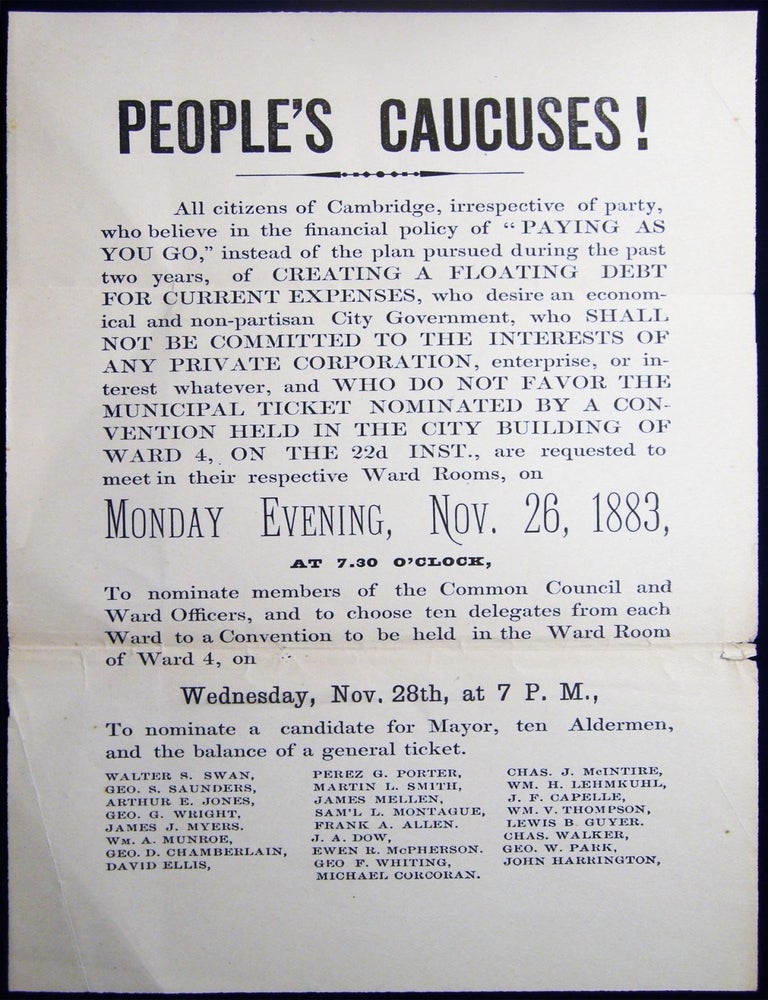 Item #029819 1883 People's Caucuses! All Citizens of Cambridge, Irrespective of Party, Who Believe in the Financial Policy of "PAYING AS YOU GO," Instead of the Plan Pursued During the Past Two Years, of CREATING A FLOATING DEBT FOR CURRENT EXPENSES. Americana - 19th Century - Political History - Cambridge.