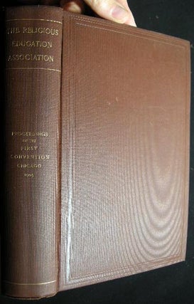 The Religious Education Association Proceedings of the First Annual Convention Chicago February 10-12, 1903