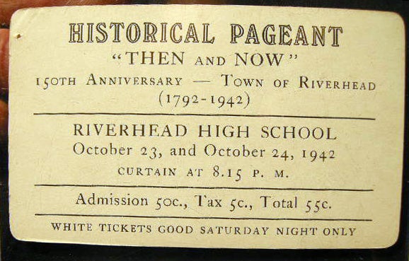 Item #14841 Admission Ticket to Historical Pageant "Then and Now" 150th Anniversary - Town of Riverhead (1792-1942) Riverhead High School October 23, and October 24, 1942 Curtain at 8:15 P.M. Admission 50c., Tax 5c., Total 55c. White Tickets Good Saturday Night Only. Riverhead.