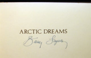 Item #17234 Arctic Dreams Imagination and Desire in a Northern Landscape. Barry Lopez