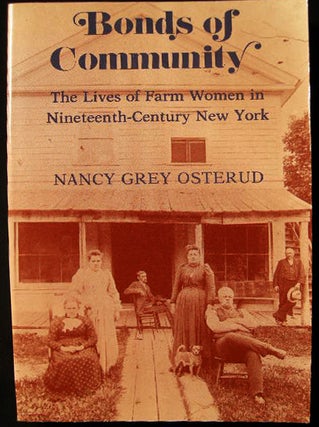 Item #23883 Bonds of Community the Lives of Farm Women in Nineteenth-Century New York. Nancy Grey...