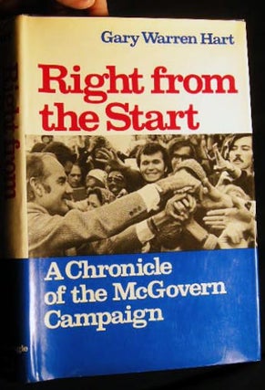 Item #24131 Right from the Start A Chronicle of the McGovern Campaign. Gary Warren Hart