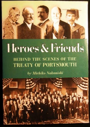 Item #24626 Heroes and Friends Behind the Scenes of the Treaty of Portsmouth. Michiko Nakanishi