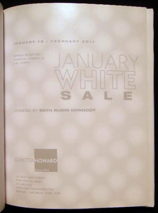 January White Sale Curated By Beth Rudin Dewoody January 13 - February 2011 Loretta Howard Gallery New York, NY