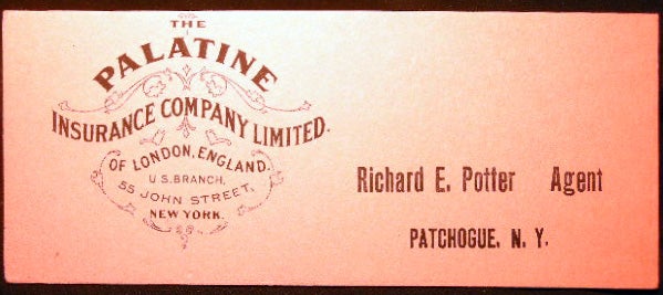 Item #25713 Richard E. Potter Agent Patchogue, N.Y. For The Palatine Insurance Company Limited London England. Americana - History - Long Island - Patchogue.
