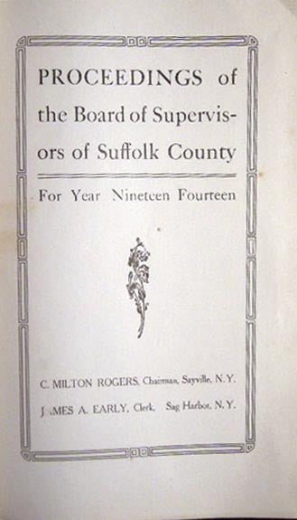 Item #26218 Proceedings of the Board of Supervisors of Suffolk County for Year Nineteen Fourteen C. Milton Rogers, Chairman, Sayville, N.Y. James A. Early, Clerk, Sag Harbor, N.Y. Americana - 20th Century - Suffolk County - Long Island NY - Board of Supervisors.