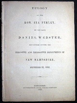 Eulogy of the Hon. Ira Perley, On the late Daniel Webster, Pronounced Before the Executive and. Hon. Ira Perley.