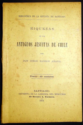 Item #26812 Riquezas De Los Antiguos Jesuitas De Chile. Don Diego Barros Arana