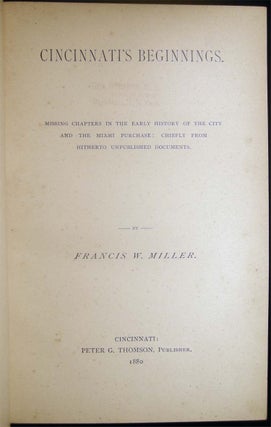 Cincinnati's Beginnings. Missing Chapters in the Early History of the City And the Miami Purchase: Chiefly from Hitherto Unpublished Documents.