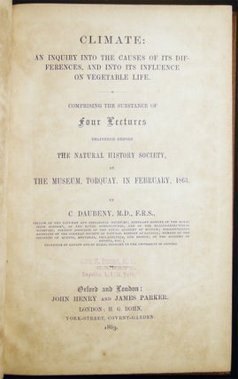 Climate: An Inquiry Into the Causes of Its Differences, and Into Its Influence on Vegetable Life. Comprising the Substance of Four Lectures Delivered Before the Natural History Society, at the Museum, Torquay in February 1863. By C. Daubeny, M.D., F.R.S.