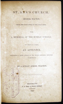 St. Ann's Church, (Brooklyn, New York,) from the Year 1784 to the Year 1845, with a Memorial of the Sunday Schools. To Which is Added, An Appendix, Containing a Brief Notice of the Other Episcopal Churches in Brooklyn. By A Sunday School Teacher