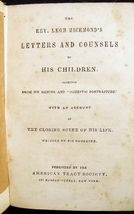 The Rev. Legh Richond's letters and Counsels to His Children. Selected from His Memoir and "Domestic Portraiture" with an Account of the Closing Scene of His Life. Written By His Daughter.
